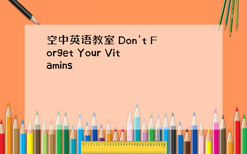 空中英语教室 Don't Forget Your Vitamins