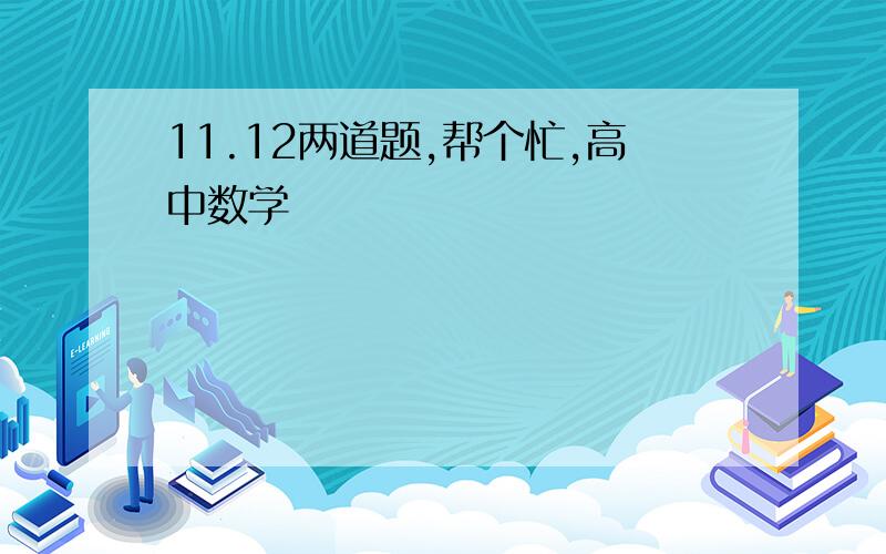 11.12两道题,帮个忙,高中数学