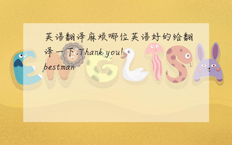 英语翻译麻烦哪位英语好的给翻译一下.Thank you!bestman