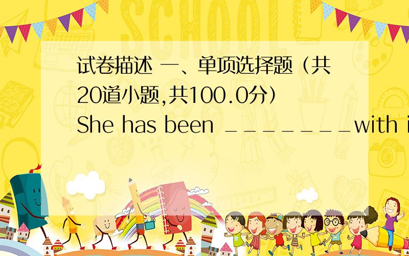 试卷描述 一、单项选择题（共20道小题,共100.0分）She has been _______with illness