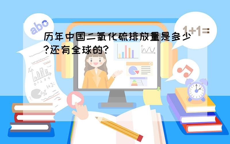 历年中国二氧化硫排放量是多少?还有全球的?