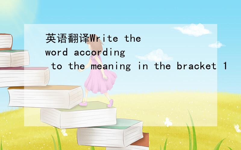 英语翻译Write the word according to the meaning in the bracket 1