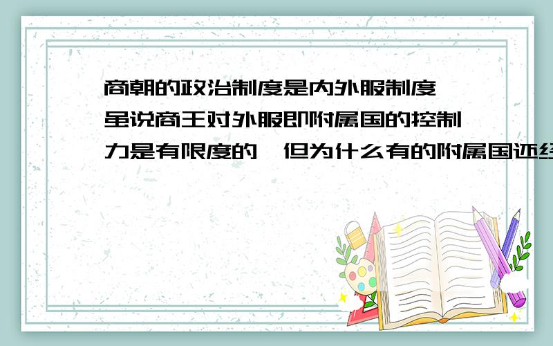 商朝的政治制度是内外服制度,虽说商王对外服即附属国的控制力是有限度的,但为什么有的附属国还经常与商处于战争状态