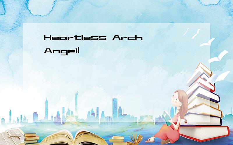 Heartless ArchAngel!