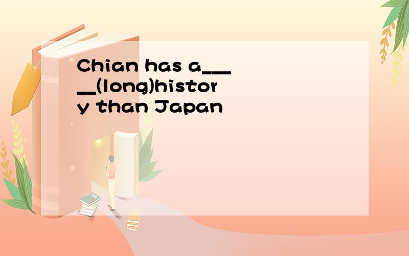 Chian has a_____(long)history than Japan