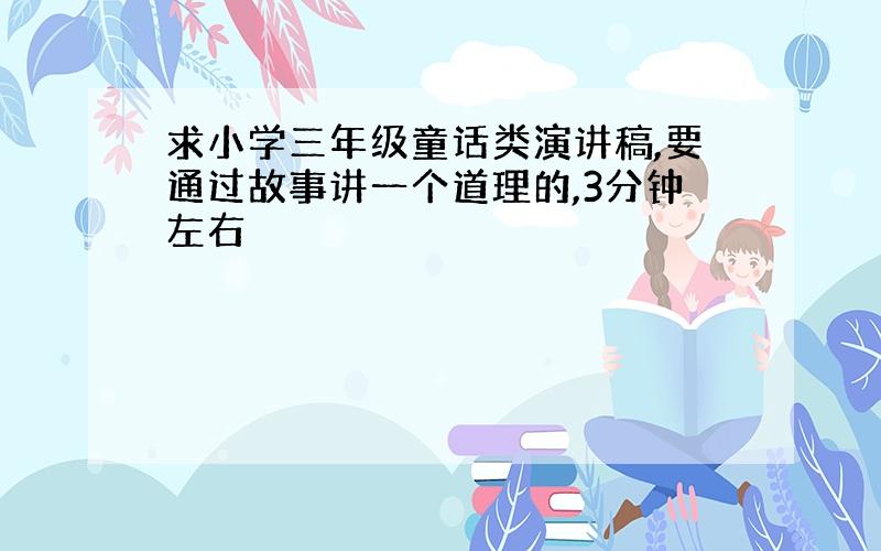 求小学三年级童话类演讲稿,要通过故事讲一个道理的,3分钟左右