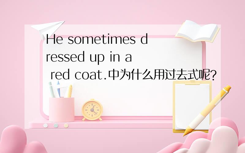 He sometimes dressed up in a red coat.中为什么用过去式呢?