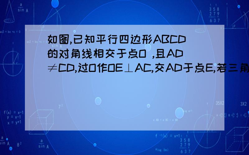 如图,已知平行四边形ABCD的对角线相交于点O ,且AD≠CD,过O作OE⊥AC,交AD于点E,若三角形.