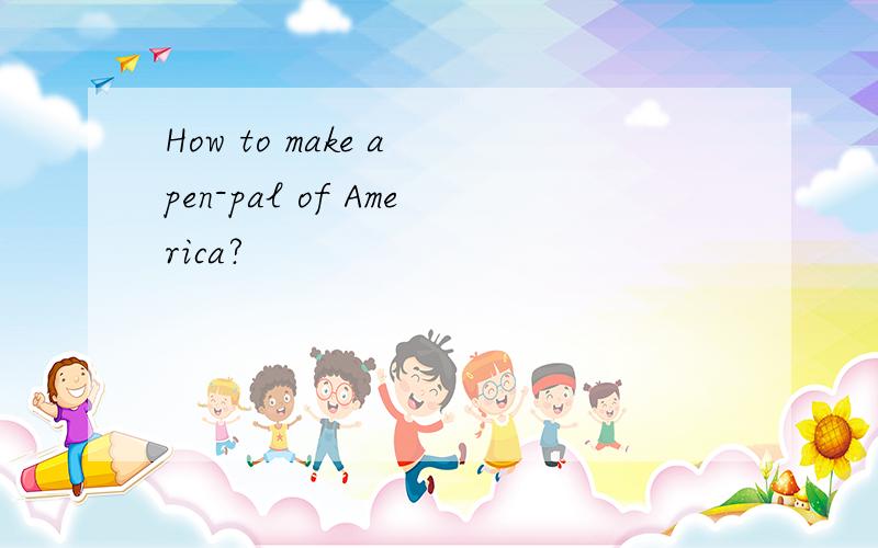 How to make a pen-pal of America?