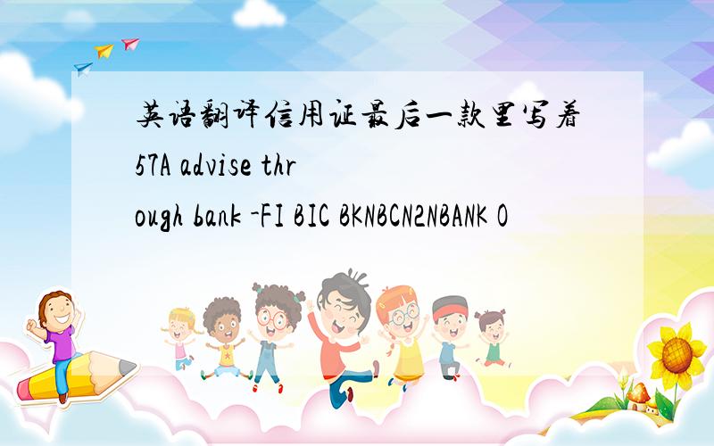 英语翻译信用证最后一款里写着57A advise through bank -FI BIC BKNBCN2NBANK O