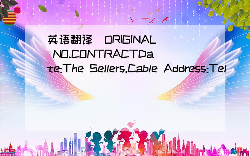 英语翻译(ORIGINAL) NO.CONTRACTDate:The Sellers.Cable Address:Tel