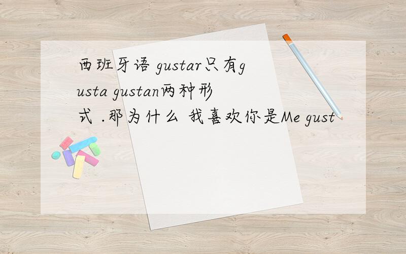 西班牙语 gustar只有gusta gustan两种形式 .那为什么 我喜欢你是Me gust