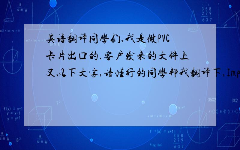 英语翻译同学们,我是做PVC卡片出口的.客户发来的文件上又以下文字,请懂行的同学邦我翻译下,Imprints must