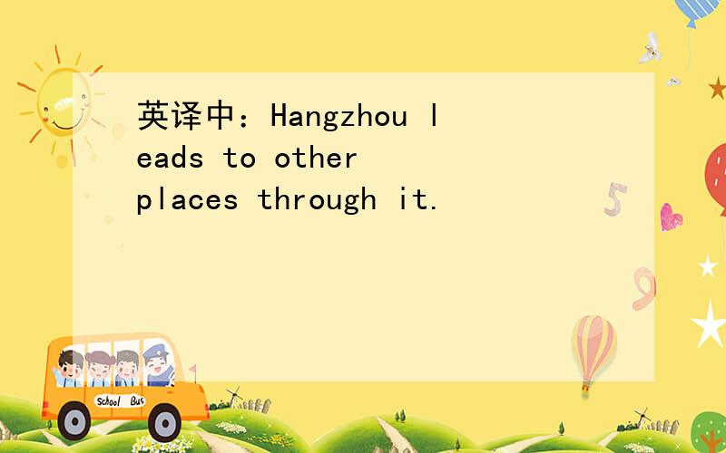 英译中：Hangzhou leads to other places through it.