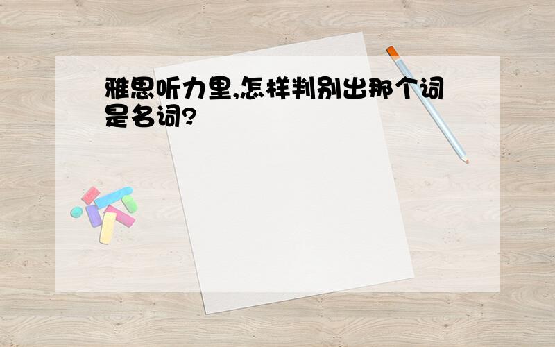 雅思听力里,怎样判别出那个词是名词?