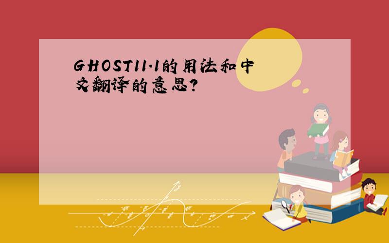 GHOST11.1的用法和中文翻译的意思?