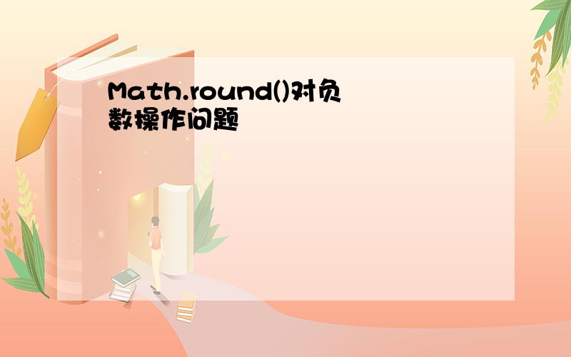 Math.round()对负数操作问题