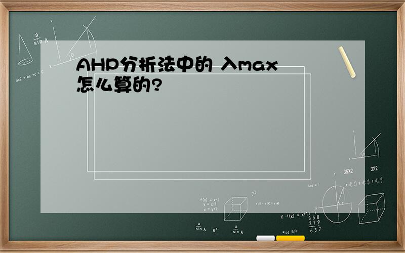 AHP分析法中的 入max 怎么算的?