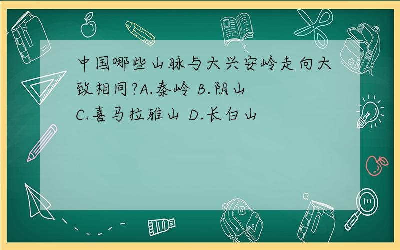 中国哪些山脉与大兴安岭走向大致相同?A.秦岭 B.阴山 C.喜马拉雅山 D.长白山