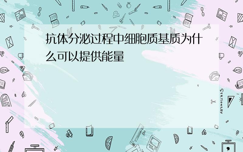 抗体分泌过程中细胞质基质为什么可以提供能量