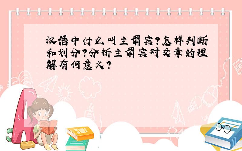 汉语中什么叫主谓宾?怎样判断和划分?分析主谓宾对文章的理解有何意义?