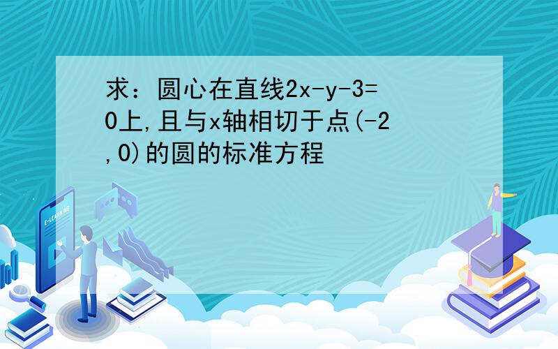 求：圆心在直线2x-y-3=0上,且与x轴相切于点(-2,0)的圆的标准方程