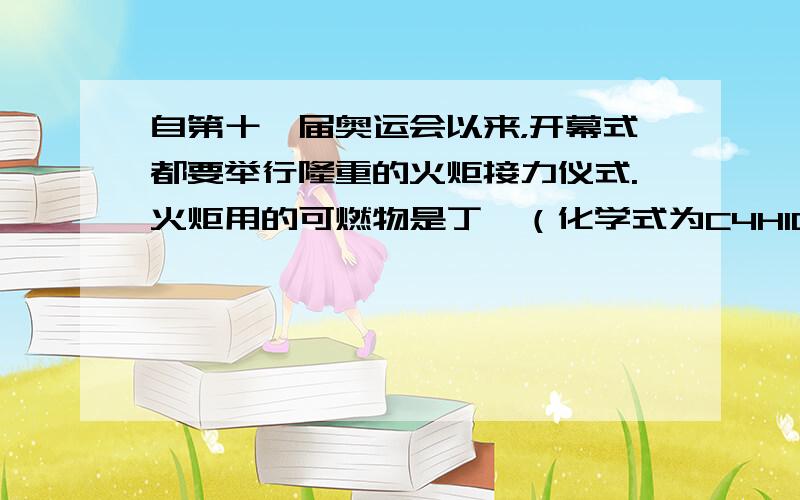 自第十一届奥运会以来，开幕式都要举行隆重的火炬接力仪式.火炬用的可燃物是丁烷（化学式为C4H10），它燃烧时火苗明亮.下