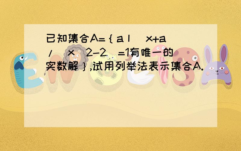 已知集合A=｛a丨(x+a)/（x^2-2）=1有唯一的实数解｝,试用列举法表示集合A.