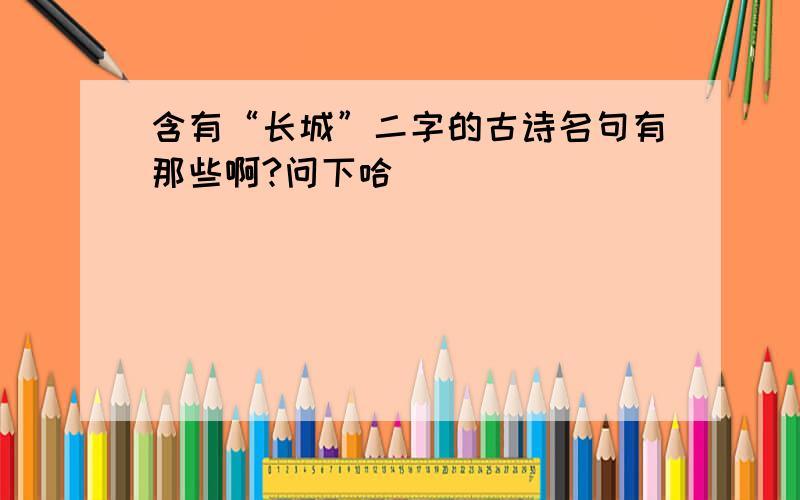 含有“长城”二字的古诗名句有那些啊?问下哈