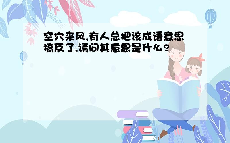 空穴来风,有人总把该成语意思搞反了,请问其意思是什么?