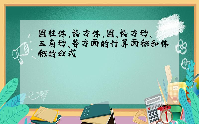 圆柱体、长方体、圆、长方形、三角形、等方面的计算面积和体积的公式