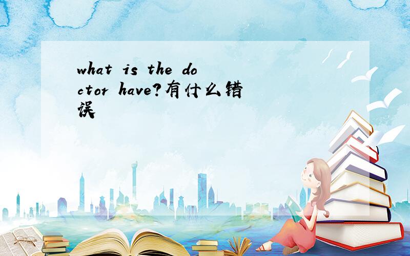 what is the doctor have?有什么错误