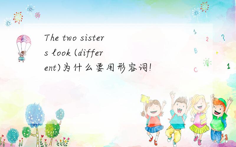 The two sisters look (different)为什么要用形容词!