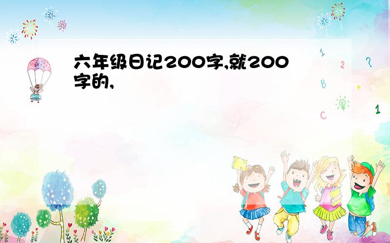 六年级日记200字,就200字的,