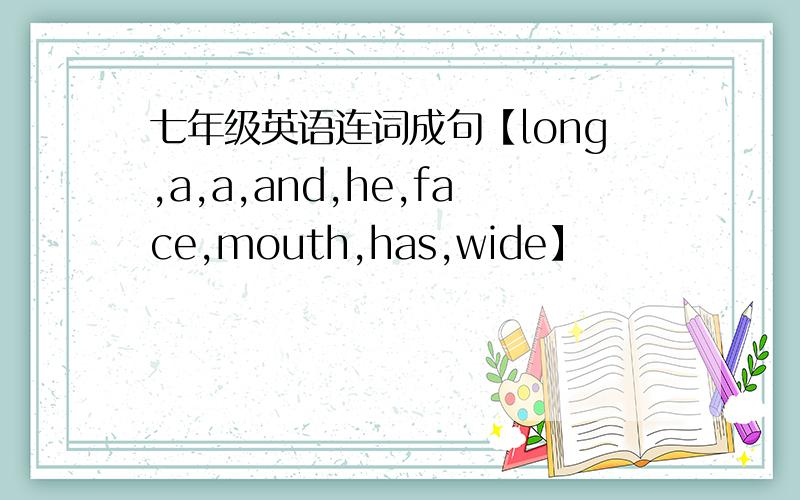 七年级英语连词成句【long,a,a,and,he,face,mouth,has,wide】