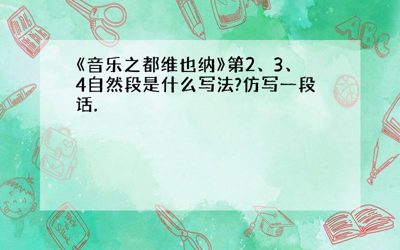 《音乐之都维也纳》第2、3、4自然段是什么写法?仿写一段话.