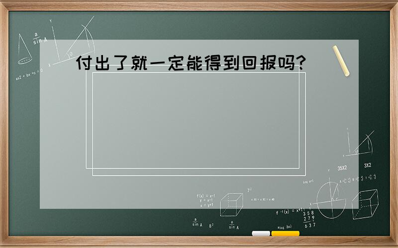 付出了就一定能得到回报吗?