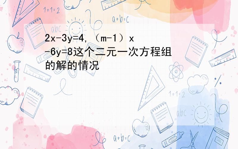 2x-3y=4,（m-1）x-6y=8这个二元一次方程组的解的情况