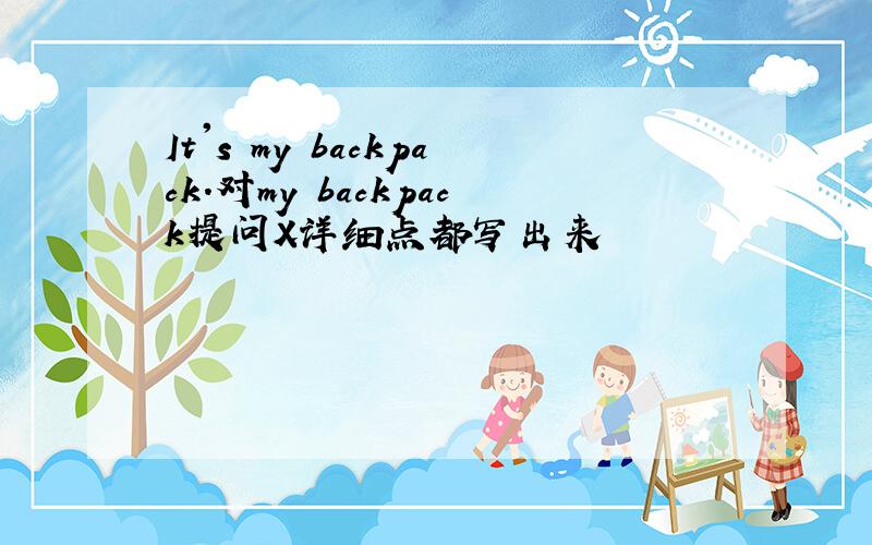 It's my backpack.对my backpack提问X详细点都写出来