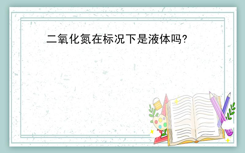 二氧化氮在标况下是液体吗?