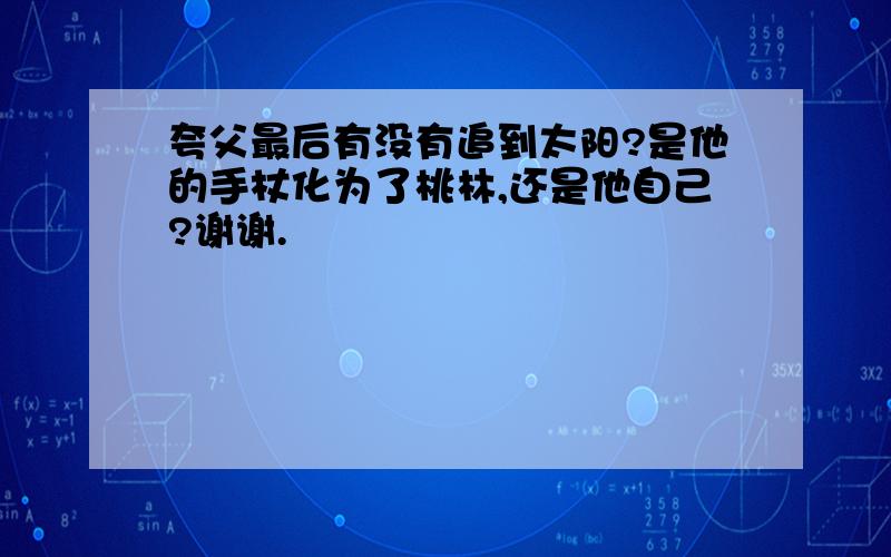 夸父最后有没有追到太阳?是他的手杖化为了桃林,还是他自己?谢谢.