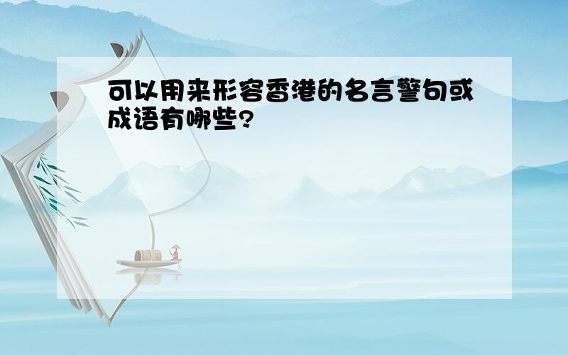 可以用来形容香港的名言警句或成语有哪些?