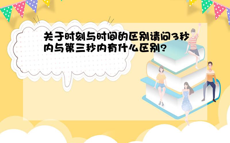 关于时刻与时间的区别请问3秒内与第三秒内有什么区别?