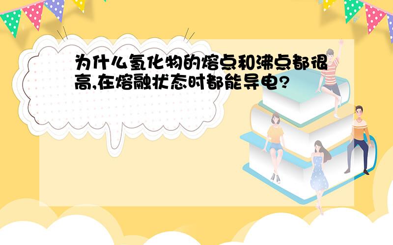 为什么氢化物的熔点和沸点都很高,在熔融状态时都能导电?