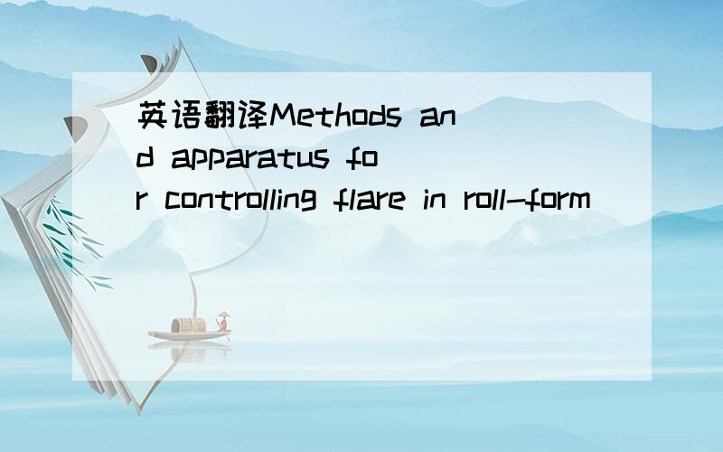 英语翻译Methods and apparatus for controlling flare in roll-form