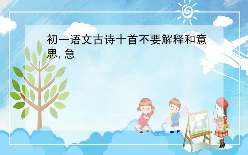 初一语文古诗十首不要解释和意思,急