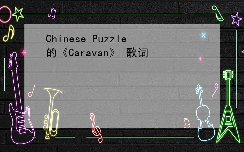 Chinese Puzzle的《Caravan》 歌词