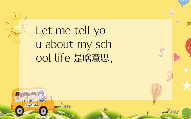 Let me tell you about my school life 是啥意思,