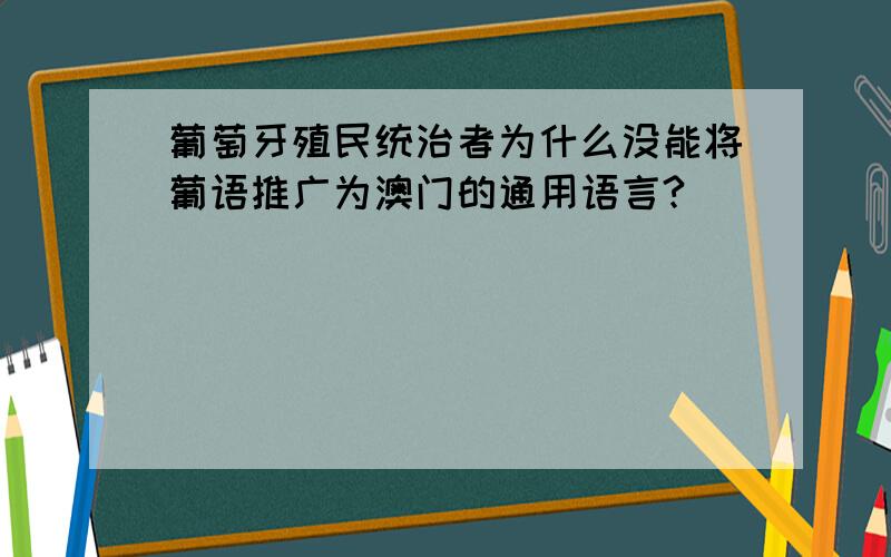 葡萄牙殖民统治者为什么没能将葡语推广为澳门的通用语言?