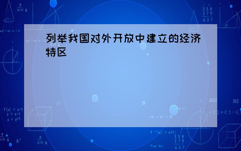 列举我国对外开放中建立的经济特区